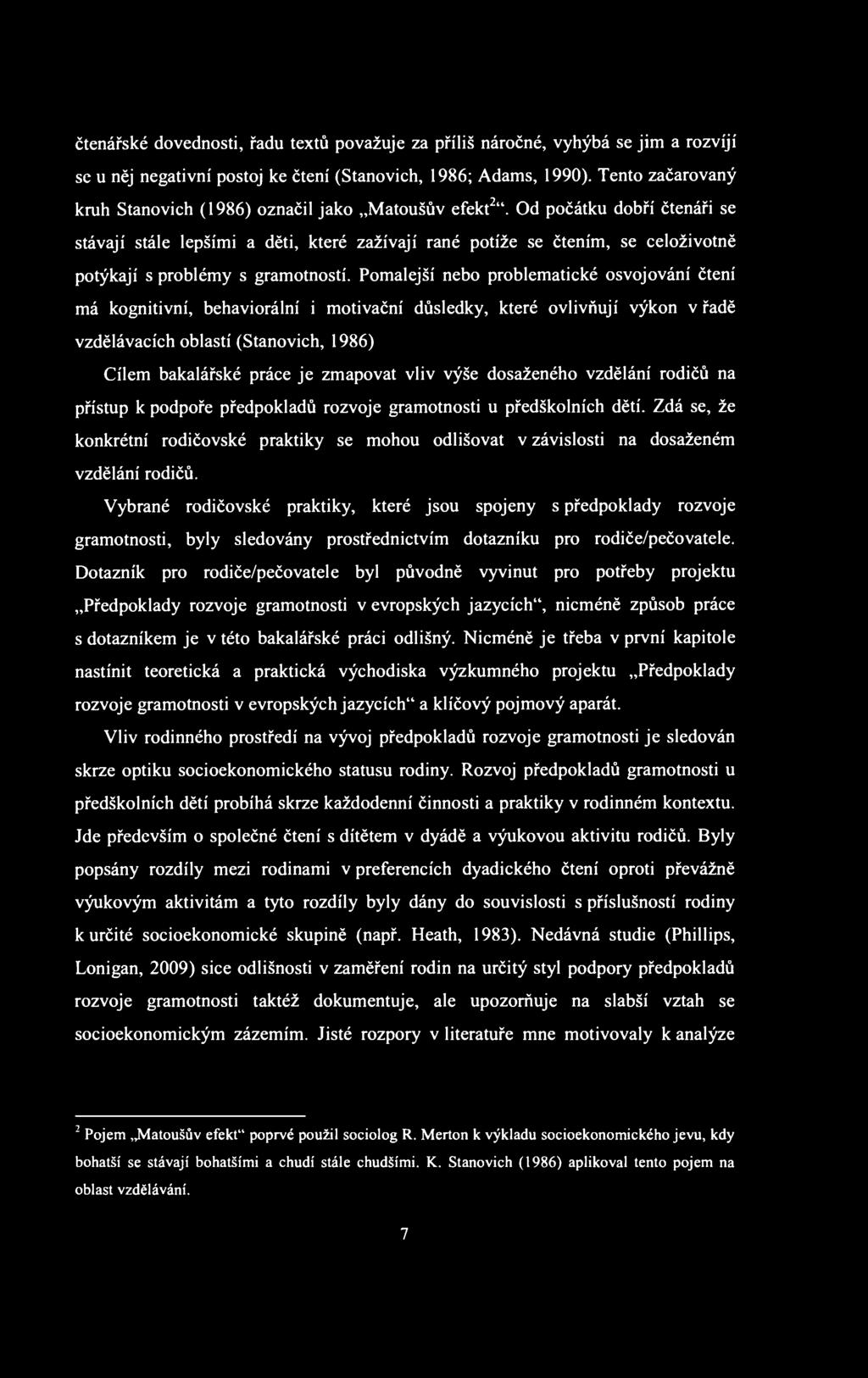 čtenářské dovednosti, řadu textů považuje za příliš náročné, vyhýbá se jim a rozvíjí se u něj negativní postoj ke čtení (Stanovich, 1986; Adams, 1990).