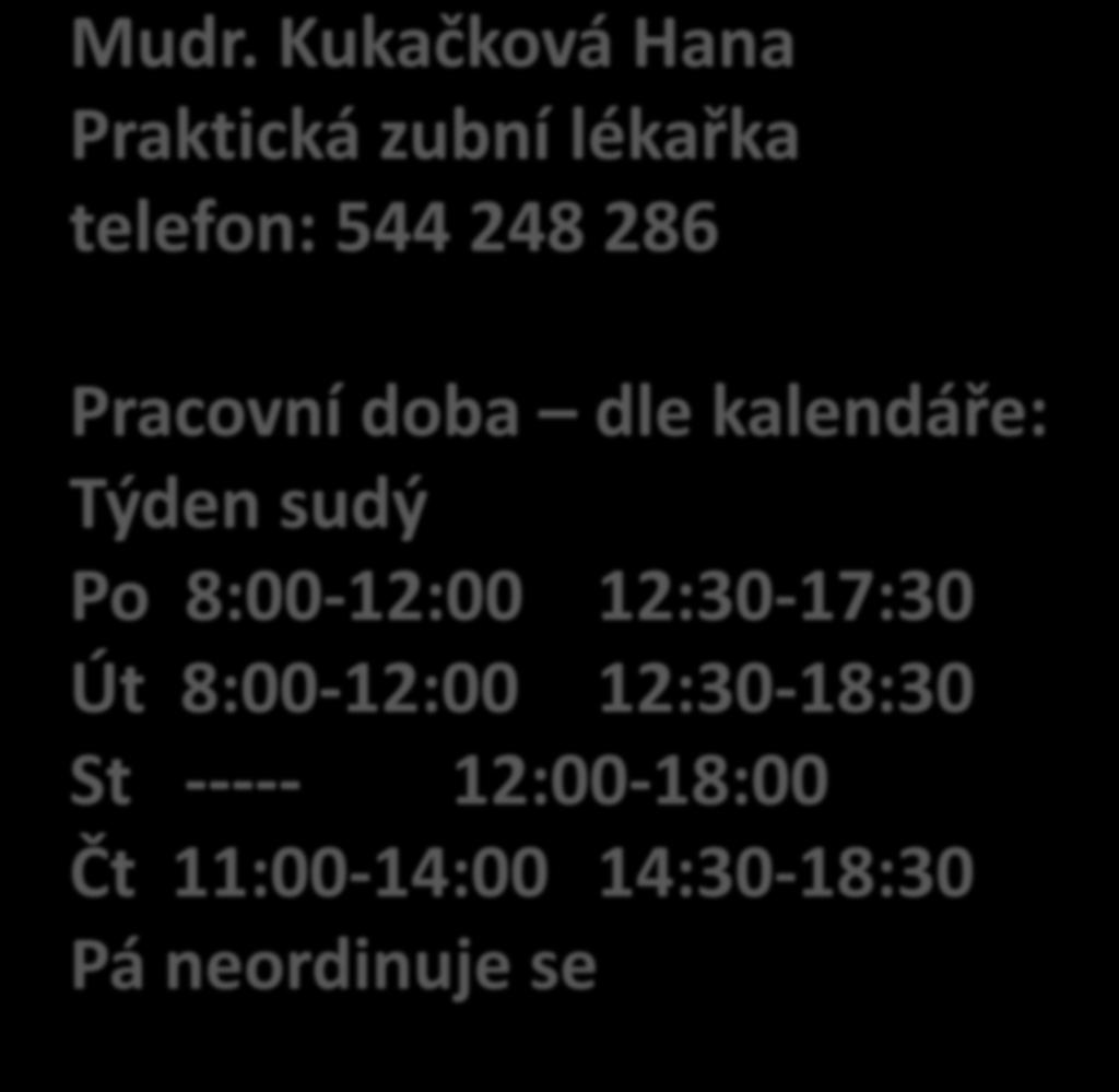 Mudr. Kukačková Hana Praktická zubní lékařka telefon: 544 248 286 Pracovní doba dle kalendáře: Týden sudý Po