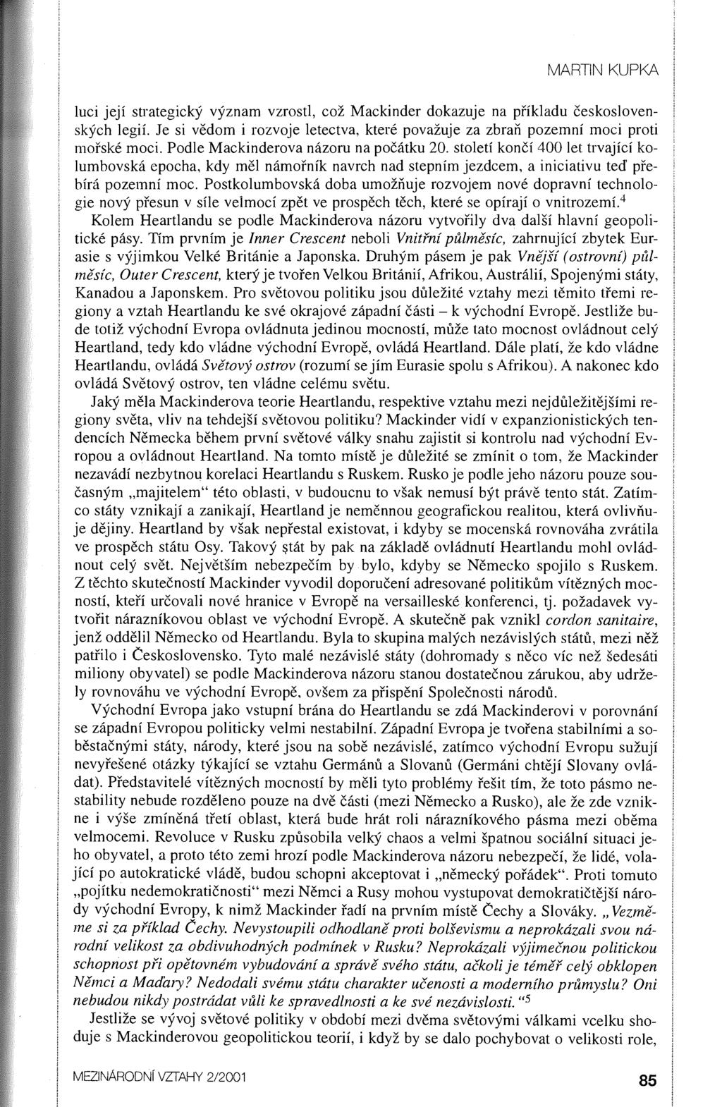 MARTIN KUPKA luci její strategický význam vzrostl, což Mackinder dokazuje na příkladu československých legií. Je si vědom i rozvoje letectva, které považuje za zbraň pozemní moci proti mořské moci.