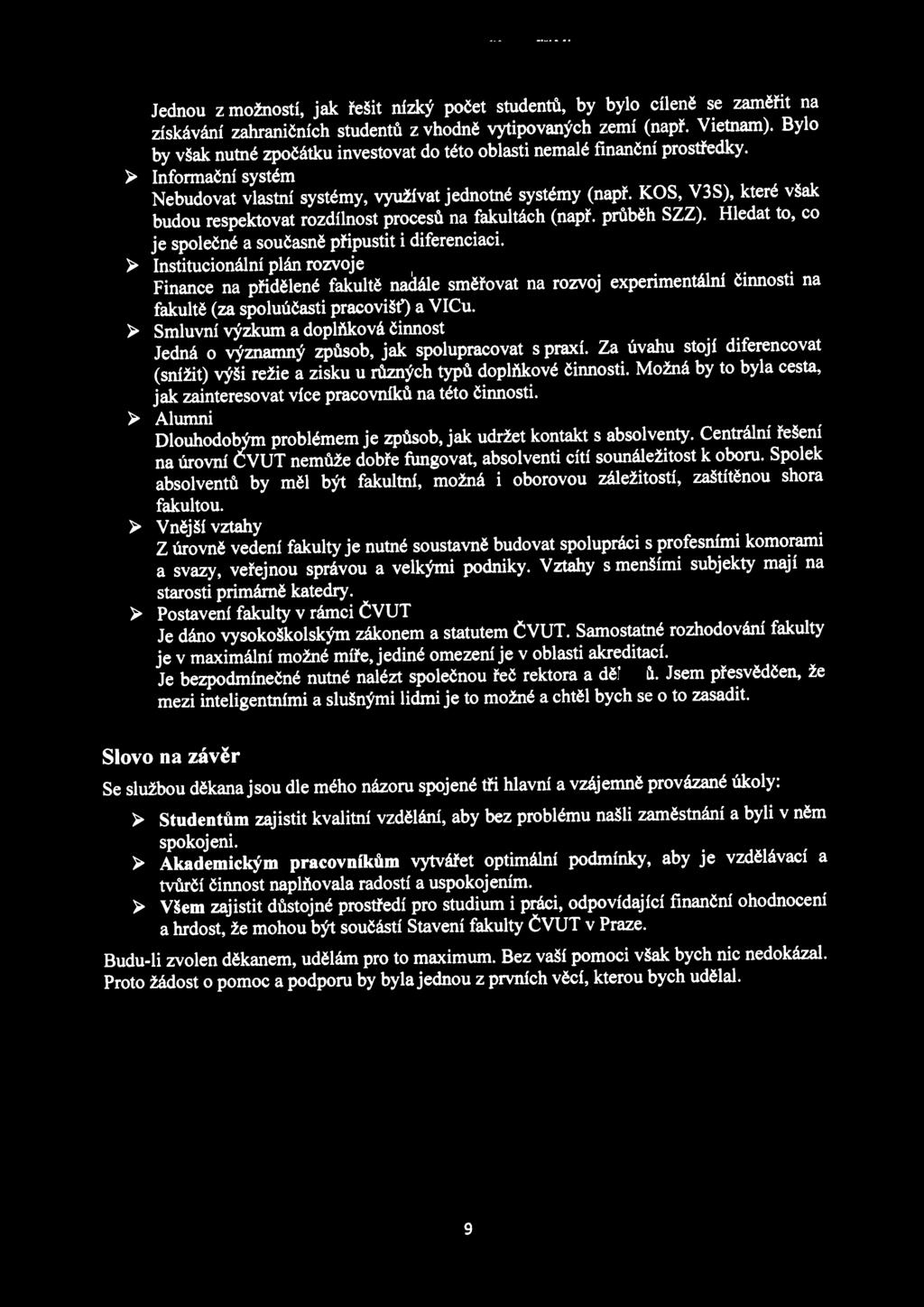 KOS, V3S), které však budou respektovat rozdílnost procesů na fakultách (např. průběh SZZ). Hledat to, co je společné a současně připustit i diferenciaci.