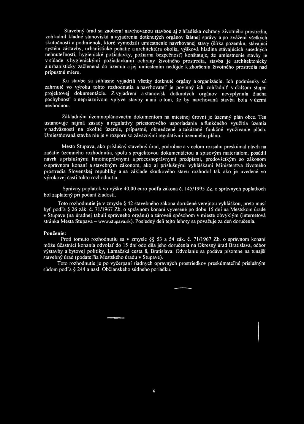 hygienické požiadavky, požiarna bezpečnosť) konštatuje, že umiestnenie stavby je v súlade s hygienickými požiadavkami ochrany životného prostredia, stavba je architektonicky a urbanisticky začlenená