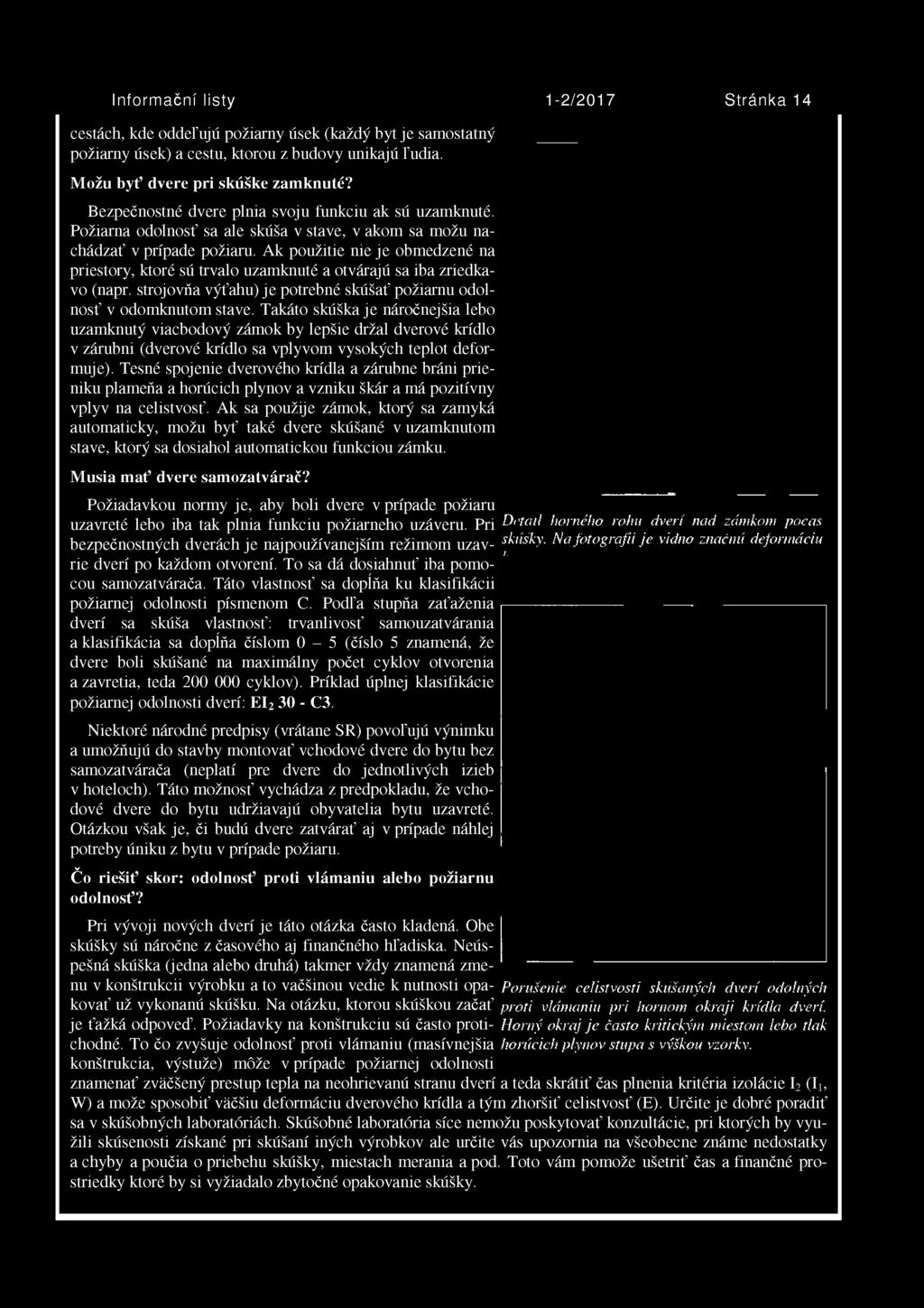 Ak použitie nie je obmedzené na priestory, ktoré sú trvalo uzamknuté a otvárajú sa iba zriedkavo (napr. strojovňa výťahu) je potrebné skúšať požiarnu odolnosť v odomknutom stave.