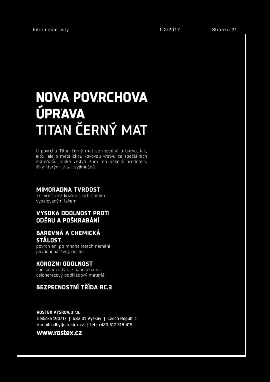 MIMOŘÁDNÁ TVRDOST 7x tvrdší než kování s ochranným vypalovaným lakem VYSOKÁ ODOLNOST PROTI ODÍRU A POŠKRABÁNÍ BAREVNÍ A CHEMICKÁ STÁLOST povrch ani po mnoha letech nemění