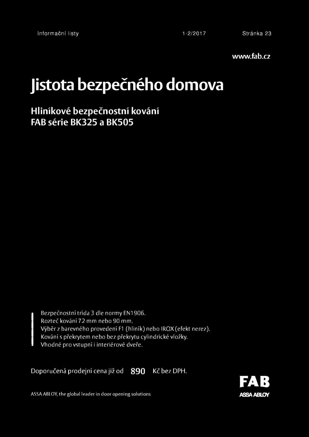 EN1906. Rozteč kování 72 mm nebo 90 mm. Výběrz barevného provedení F1 (hliník) nebo IROX(efekt nerez).