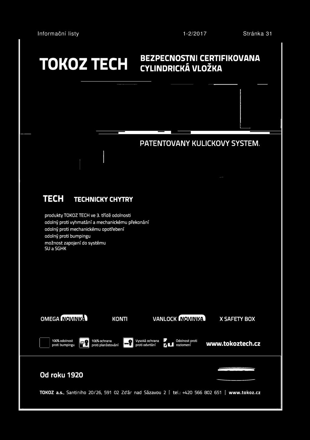 třídě odolnosti odolný proti vyhmatání a mechanickému překonání odolný proti mechanickému opotřebení odolný proti bumpingu možnost zapojení do systému SUaSGHK