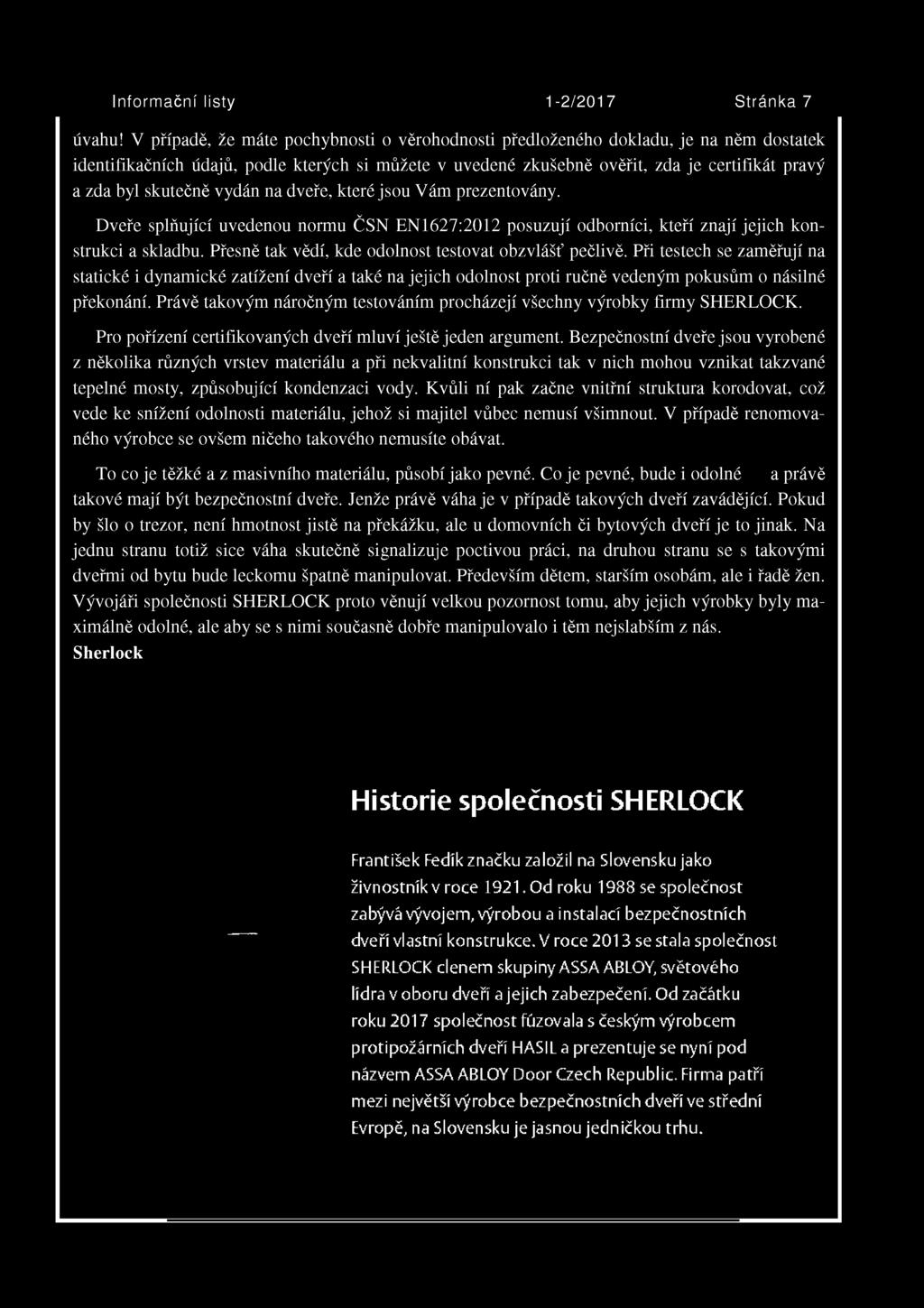 skutečně vydán na dveře, které jsou Vám prezentovány. Dveře splňující uvedenou normu ČSN EN1627:2012 posuzují odborníci, kteří znají jejich konstrukci a skladbu.