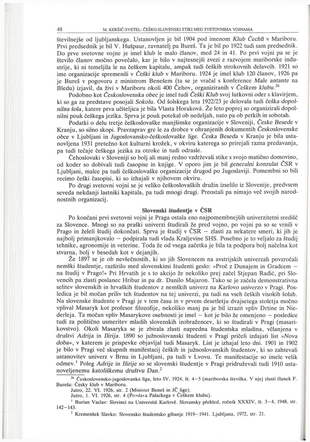 številnejše od ljubljanskega. Ustanovljen je bil 1904 pod imenom Klub Čechd v Mariboru. Prvi predsednik je bil V. Hušpaur, ravnatelj pa Bureš. Ta je bil po 1922 tudi sam predsednik.