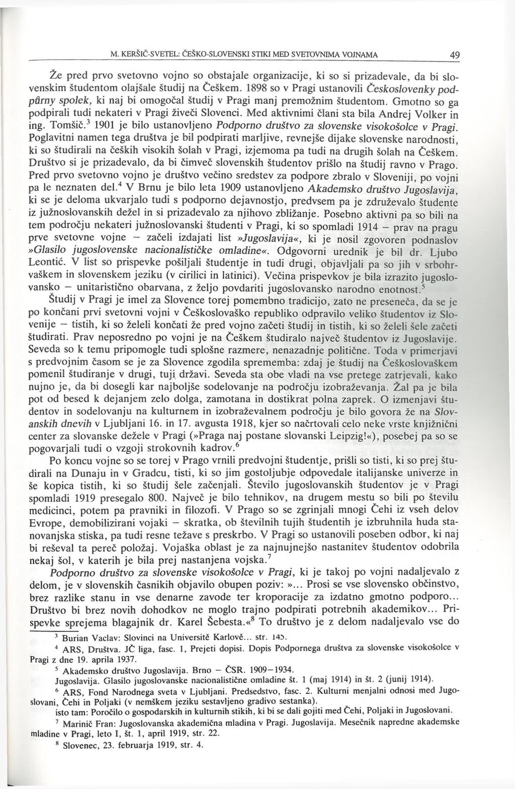 Že pred prvo svetovno vojno so obstajale organizacije, ki so si prizadevale, da bi slovenskim študentom olajšale študij na Češkem.