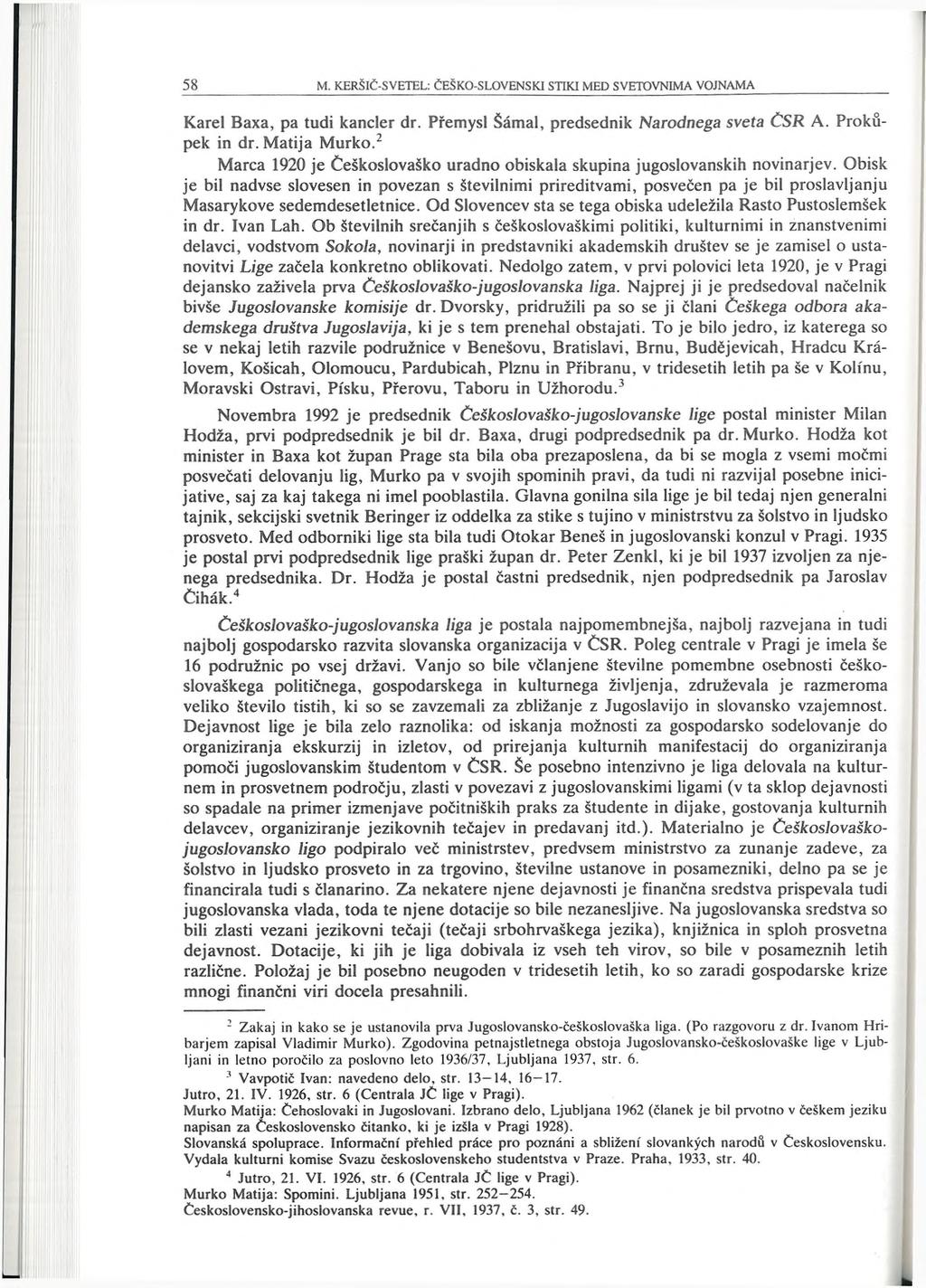 Karel Baxa, pa tudi kancler dr. Premysl Šamal, predsednik Narodnega sveta ČSR A. Prokupek in dr. Matija Murko.2 Marca 1920 je Češkoslovaško uradno obiskala skupina jugoslovanskih novinarjev.