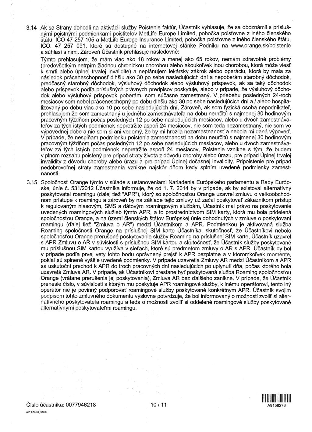 3.14 Ak sa Strany dohodli na aktivácii služby Poistenie faktúr, Účastník vyhlasuje, že sa oboznámil s príslušnými poistnými podmienkami poistiteľov MetLife Európe Limited, pobočka poisťovne z iného