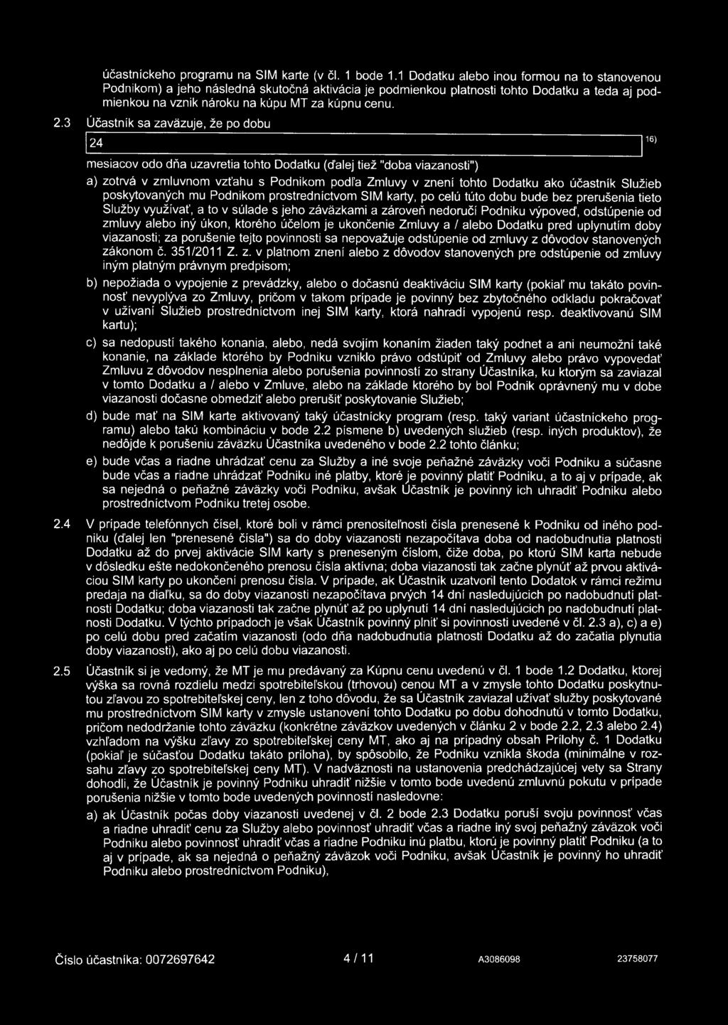 3 Účastník sa zaväzuje, že po dobu 24 mesiacov odo dňa uzavretia tohto Dodatku (ďalej tiež "doba viazanosti") a) zotrvá v zmluvnom vzťahu s Podnikom podľa Zmluvy v znení tohto Dodatku ako účastník