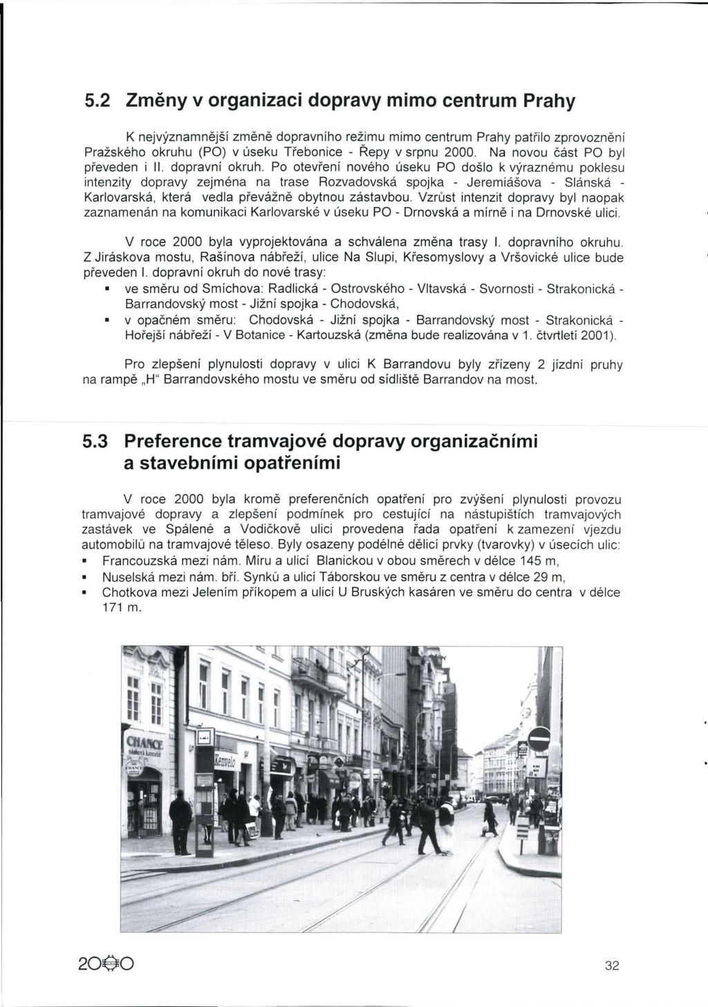 5.2 Změny v organizaci dopravy mimo centrum Prahy K nejvýznamnější změně dopravního režimu mimo centrum Prahy patřilo zprovoznění Pražského okruhu (PO) v úseku Třebonice - Řepy v srpnu 2000.