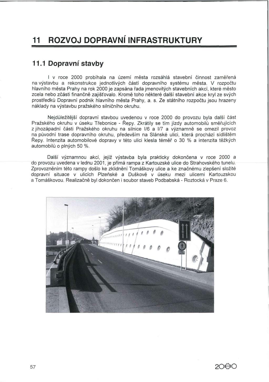 11 ROZVOJ DOPRAVNÍ INFRASTRUKTURY 11.1 Dopravní stavby i v roce 2000 probíhala na území města rozsáhlá stavební činnost zaměřená na výstavbu a rekonstrukce jednotlivých částí dopravního systému města.