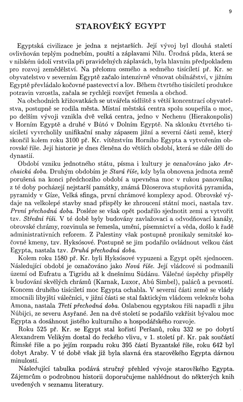 STAROVĚKÝ EGYPT Egyptská civilizace je jedna z nejstarších. Její vývoj byl dlouhá staletí ovlivňován teplým podnebím, pouští a záplavami Nilu.