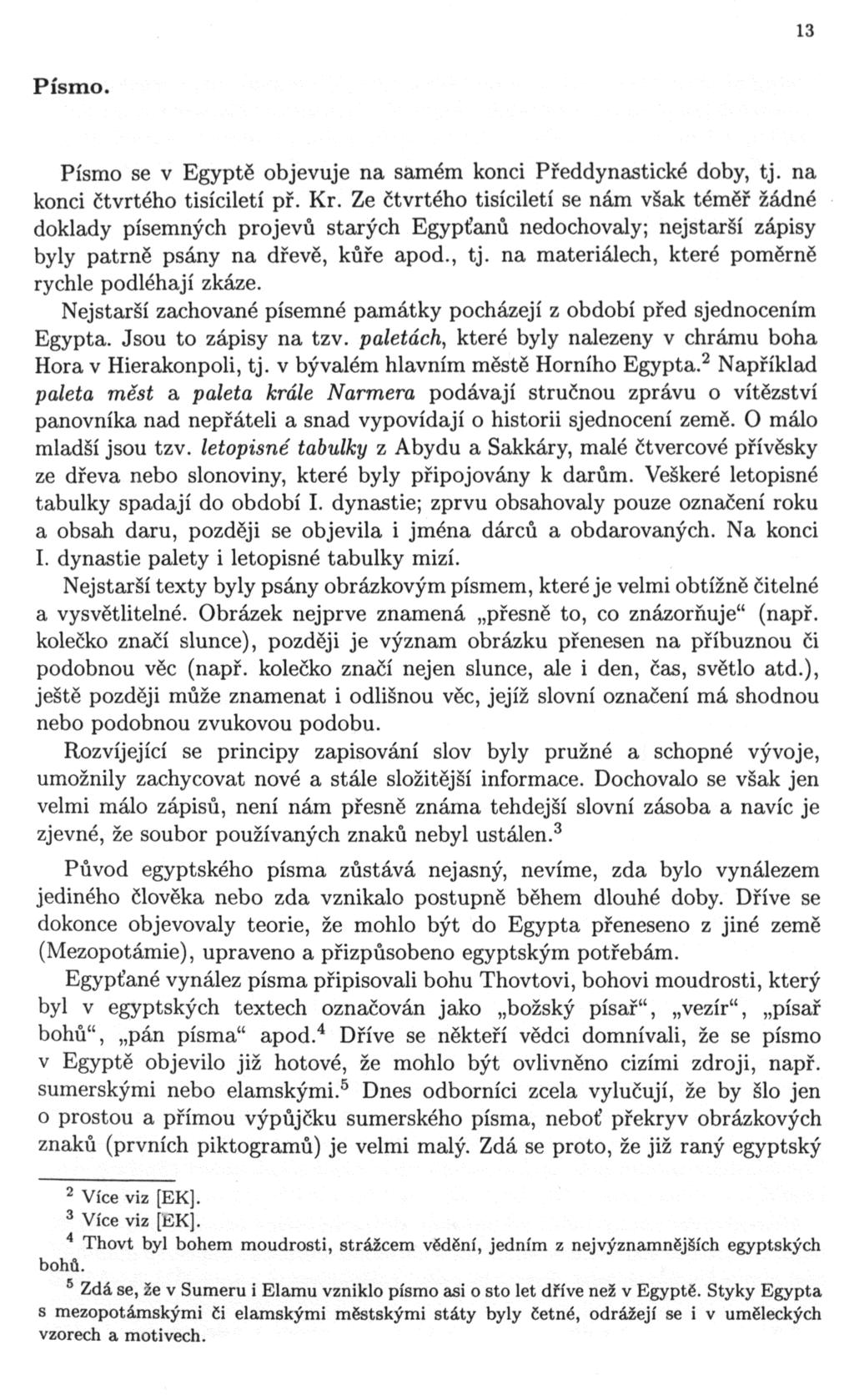 13 Písmo. Písmo se v Egyptě objevuje na samém konci Předdynastické doby, tj. na konci čtvrtého tisíciletí př. Kr.