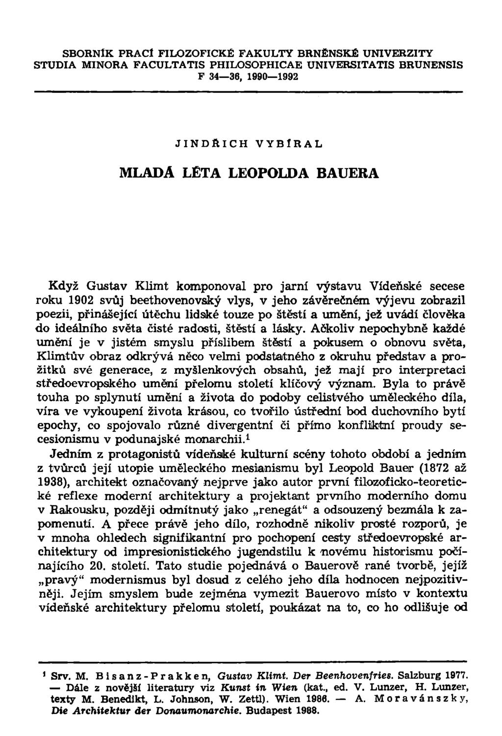 SBORNÍK PRACÍ FILOZOFICKÉ FAKULTY BRNĚNSKÉ UNIVERZITY STUDIA MINORA FACULTATIS PHILOSOPHICAE UNIVERSITATIS BRUNENS1S F 34 36, 1990 1992 JINDŘICH VYBÍRAL MLADA LÉTA LEOPOLDA BAUERA Když Gustav Klimt