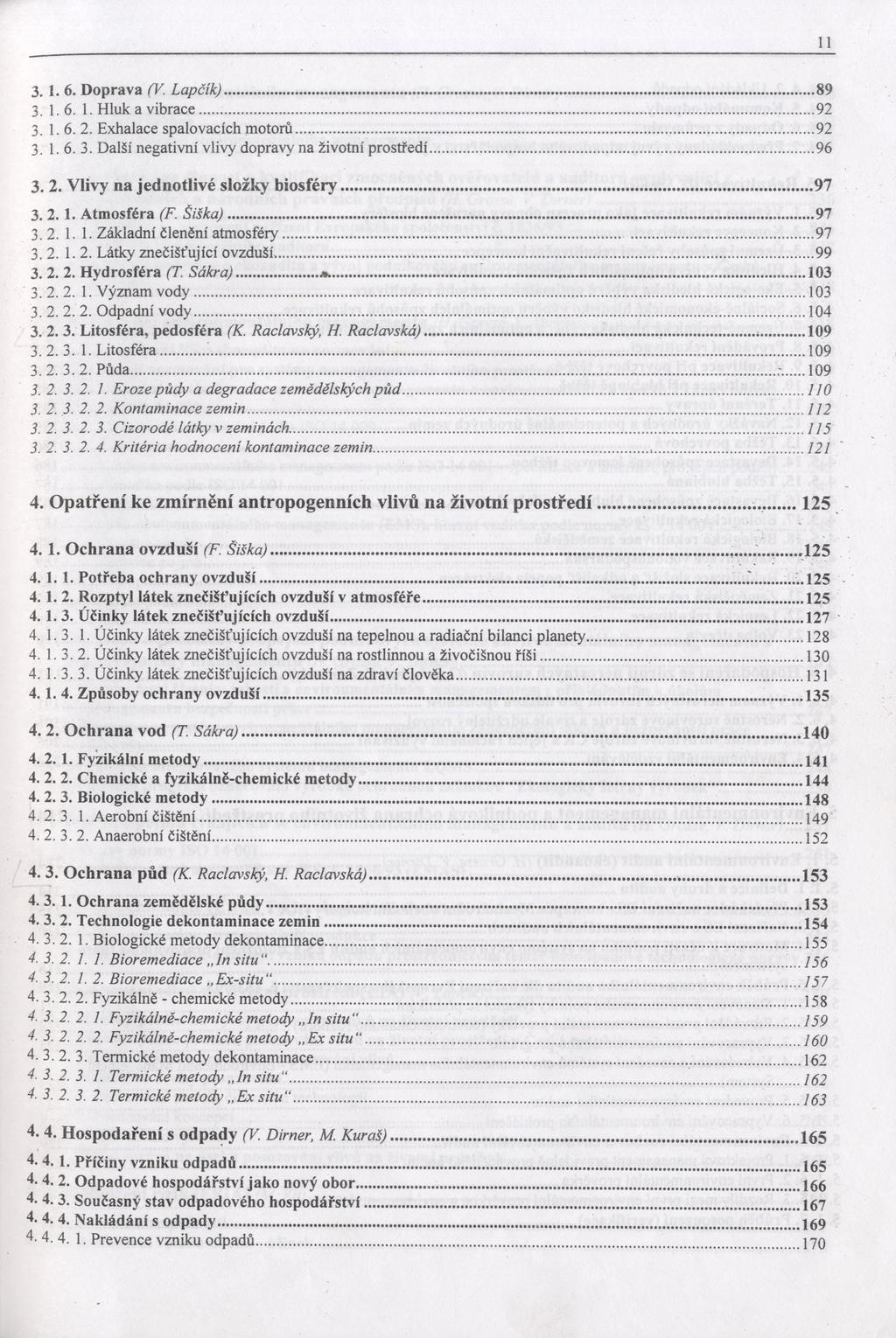 11 3.1. 6. Doprava (V. Lapčík)...89 3. 1.6. 1. Hluk a vibrace...92 3. 1. 6. 2. Exhalace spalovacích motorů...92 3. 1. 6. 3. Další negativní vlivy dopravy na životní prostředí... 96 3. 2. Vlivy na jednotlivé složky b io sféry.