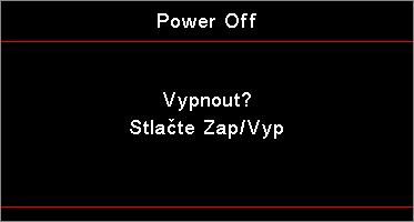 INSTALACE Vypnutí projektoru 1. Stisknutím na dálkovém ovládání nebo (POWER) na panelu projektoru vypnete projektor. První stisknutí tlačítka na stěně zobrazí následující hlášku.