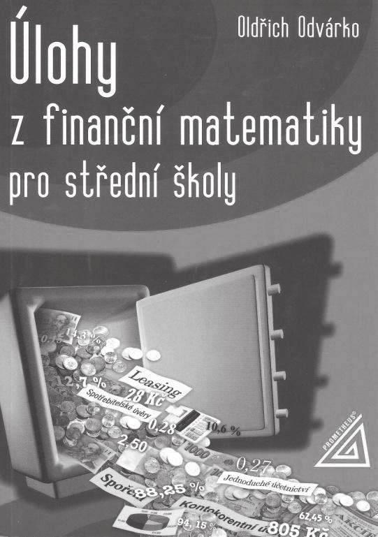 6.2 Učebnice a sbírky pro školy a veřejnost Oldřich Odvárko: Úlohy z finanční matematiky pro střední školy, 1. vydání, Prometheus, Praha, 2005, 200 stran.