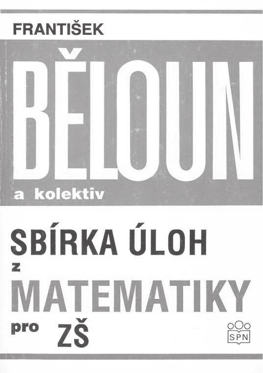 6.3 Učebnice a sbírky pro základní školy František Běloun a kolektiv: Sbírka úloh z matematiky pro základní školy, 6. přepracované vydání, SPN, Praha, 1992, 204 stran.