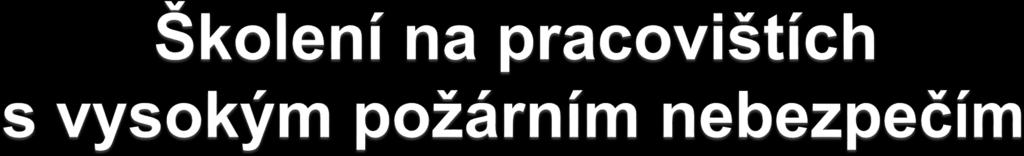 Řadové zaměstnance na pracovištích s vysokým požárním nebezpečím může školit proškolený vedoucí zaměstnanec nebo technik PO.