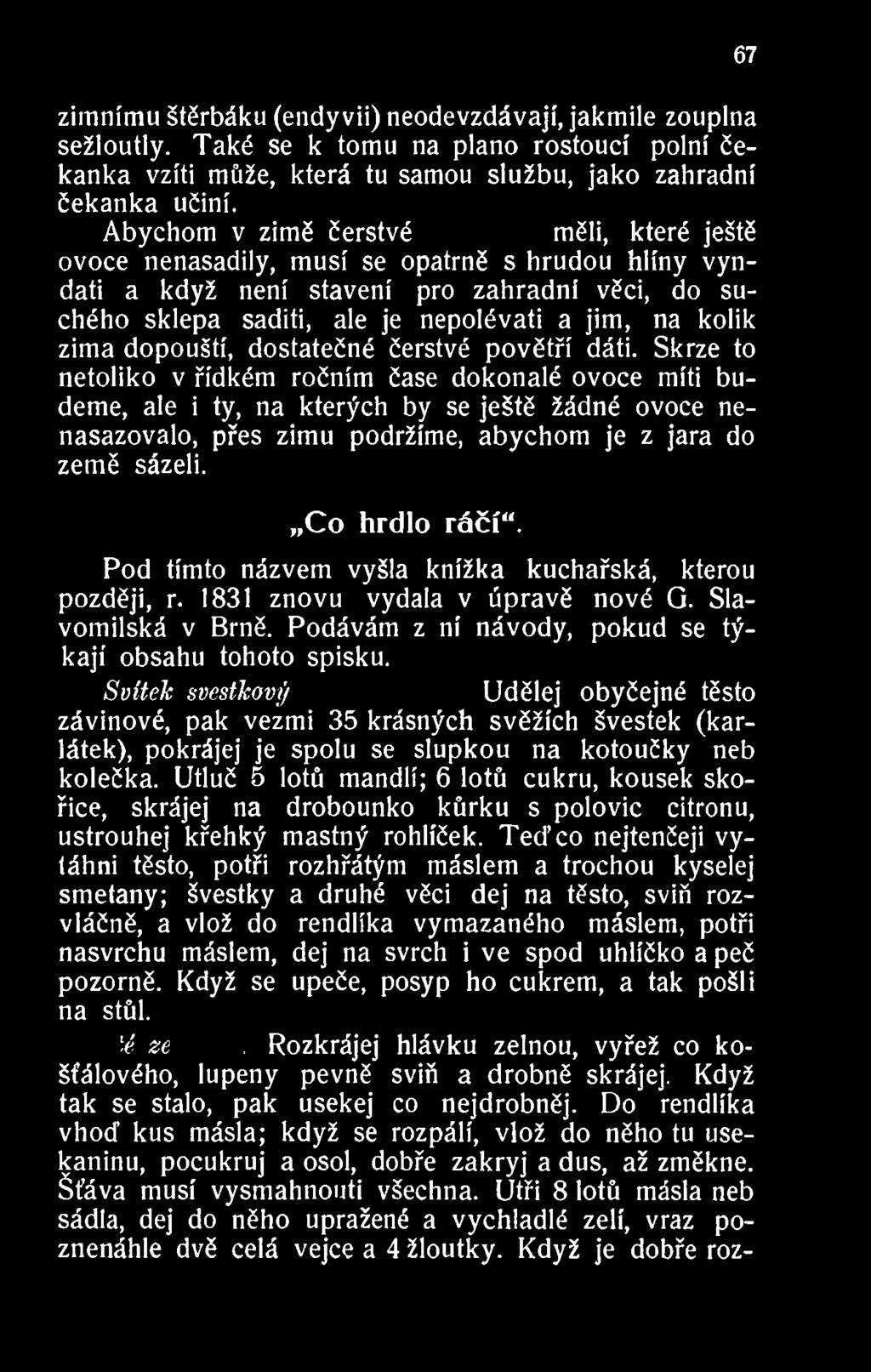Pod tímto názvem vyšla knížka kuchařská, kterou později, r. 1831 znovu vydala v úpravě nové G. Slavomilská v Brně. Podávám z ní návody, pokud se týkají obsahu tohoto spisku.