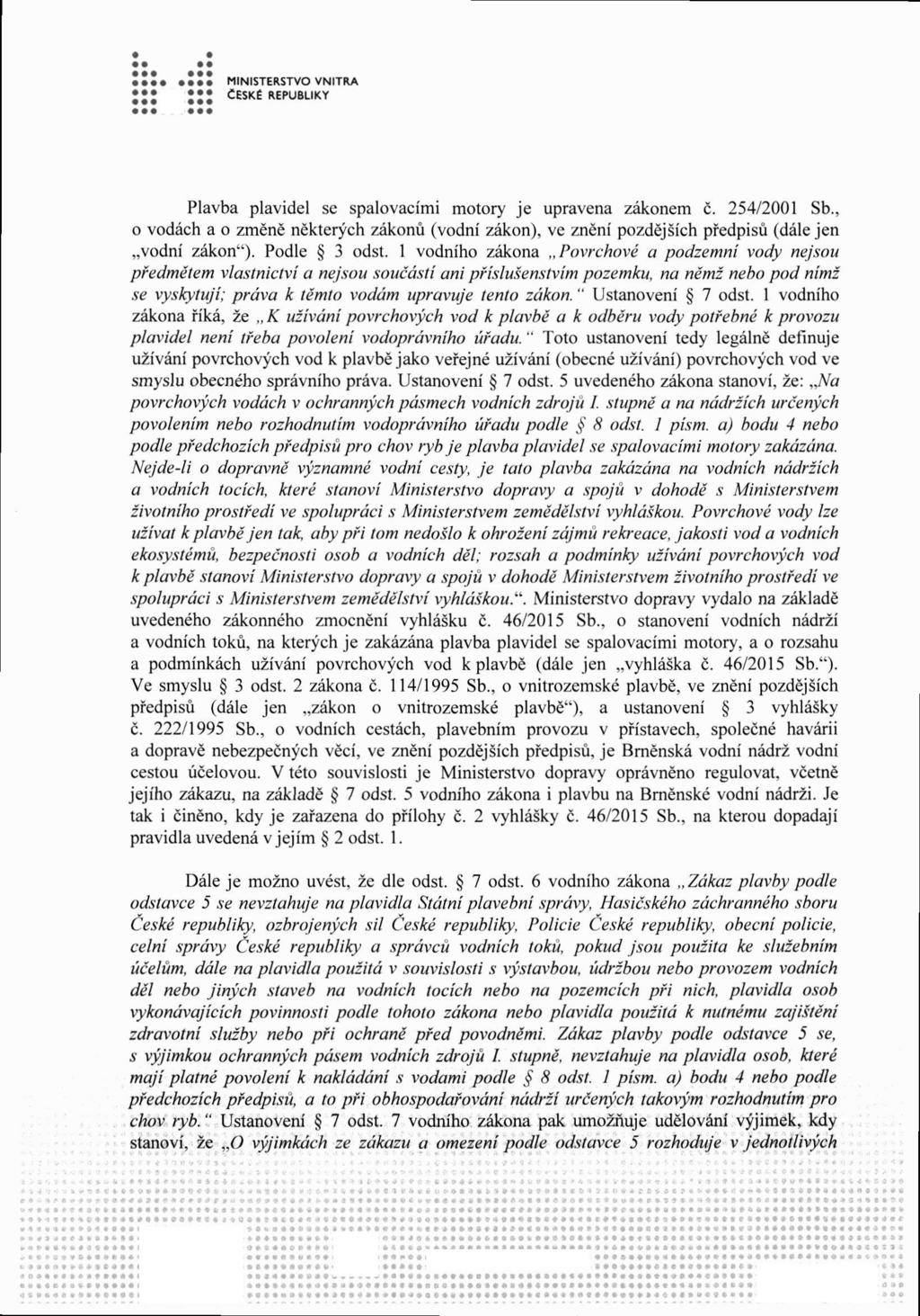 Plavba plavidel se spalovacími motory je upravena zákonem č. 254/2001 Sb., o vodách a o změně některých zákonů (vodní zákon), ve znění pozdějších předpisů (dále jen vodní zákon ). Podle 3 ödst.