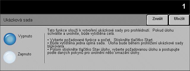 Ukázková sada Kopírování Tato funkce se používá k ověření výstupu a zajištění před tiskem většího množství, že přesně odpovídá požadavkům. Volby: Vypnuto Zapnuto Funkce je vypnuta.