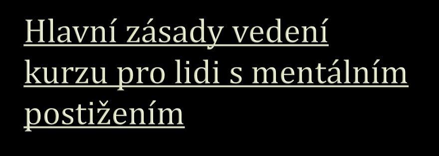 Mít motivované účastníky. Mluvit srozumitelně dle zásad ETR. Ověřovat, zda účastníci všemu rozumí.