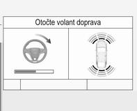 Řízení vozidla a jeho provoz 203 Pokyny na displeji zobrazují: Upozornění, pokud je rychlost větší než 30 km/h. Požadavek na zastavení vozidla, pokud je detekováno parkovací místo.