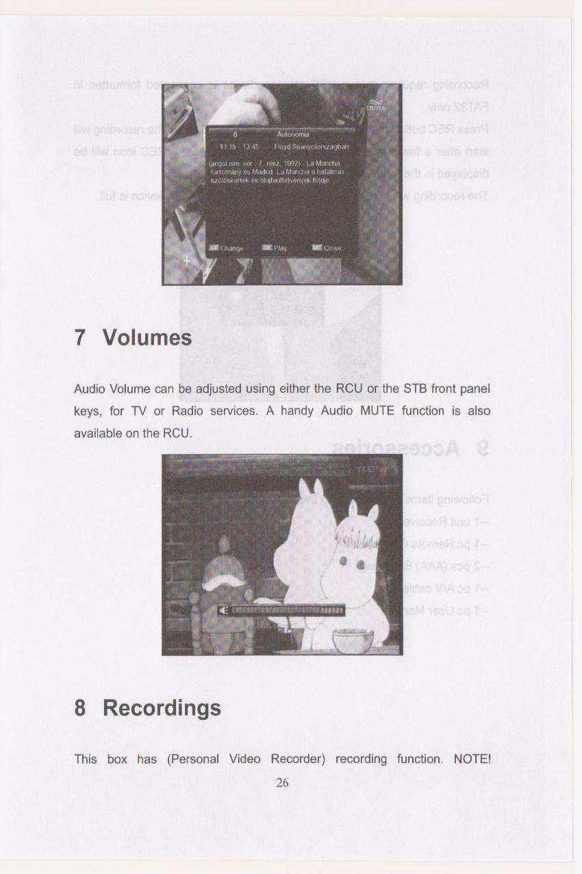 7 Hlasitost (Volumes ) Audio hlasitost můžete upravit na dálkovém ovladači tlačítky (+VOLUME-) nebo na předním panelu STB pro TV a rádio služby a nebo úplně ztišit tlačítkem MUTE na dálkovém ovladači.