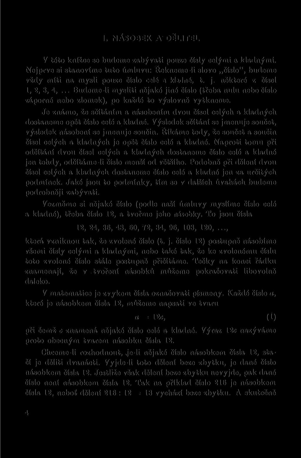 I. NÁSOBEK A DĚLITEL V této knížce se budeme zabývati pouze čísly celými a kladnými. Nejprve si stanovíme tuto úmluvu: Řekneme-li slovo číslo", budeme vždy míti na mj^sli pouze číslo celé a kladné, t.