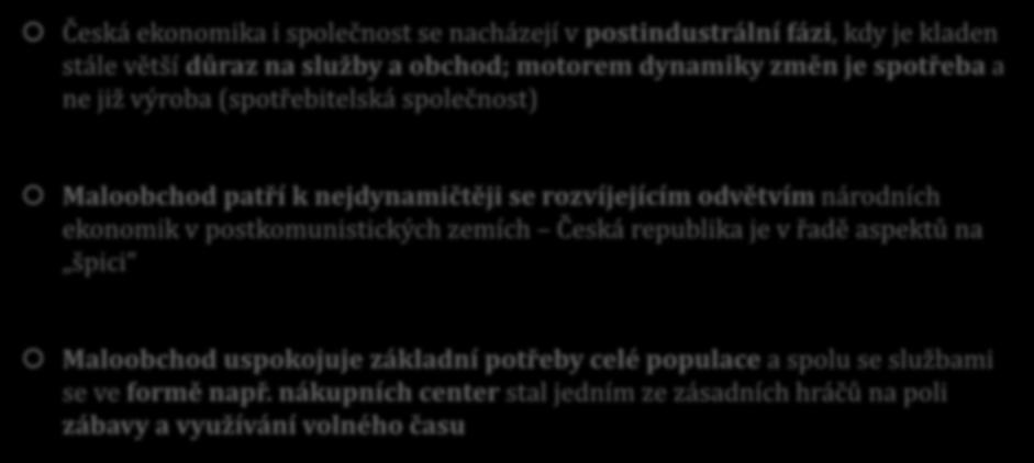 ÚVODNÍ POZNÁMKY Česká ekonomika i společnost se nacházejí v postindustrální fázi, kdy je kladen stále větší důraz na služby a obchod; motorem dynamiky změn je spotřeba a ne již výroba (spotřebitelská