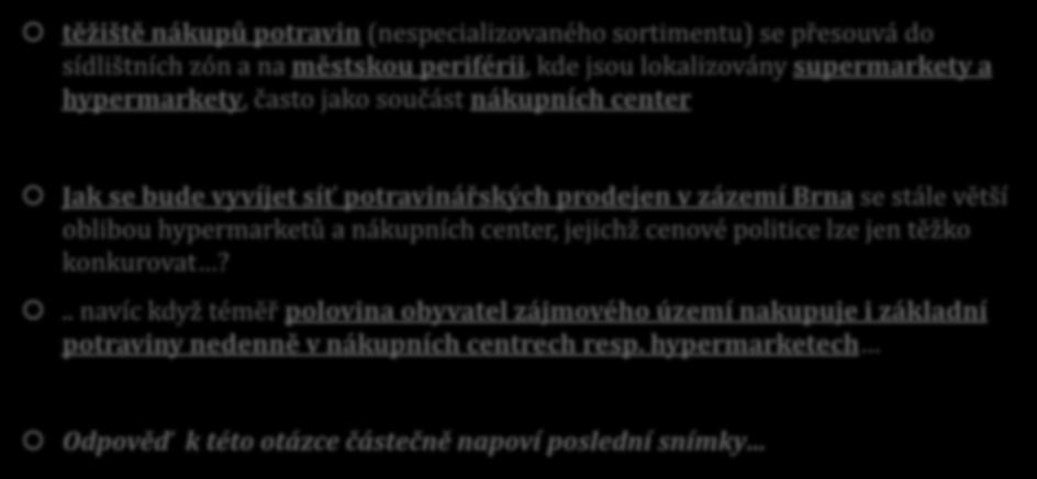 NÁKUPY VE VNITŘNÍM MĚSTĚ (vybrané výsledky výzkumů) těžiště nákupů potravin (nespecializovaného sortimentu) se přesouvá do sídlištních zón a na městskou periférii, kde jsou lokalizovány supermarkety