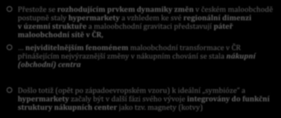 ÚVODNÍ POZNÁMKY Přestože se rozhodujícím prvkem dynamiky změn v českém maloobchodě postupně staly hypermarkety a vzhledem ke své regionální dimenzi v územní struktuře a maloobchodní gravitaci