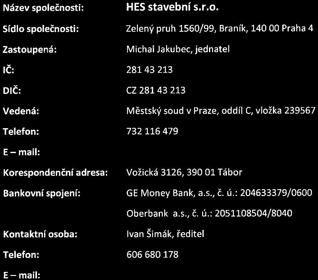 tft Název společnosti: Sídlo společnosti: Zastoupená: IC: Vedená: Telefon: E- mail: Korespondenční adresa; Bankovní spojení: HES stavební s. r.o. Zelený pruh 1560/99, Braník, 140 00 Praha 4 Michal Jakubec, jednatel 28143213 CZ 28143 213 Městský soud v Praze, oddíl C, vložka 239567 732 116 479 info hes-stavebni.