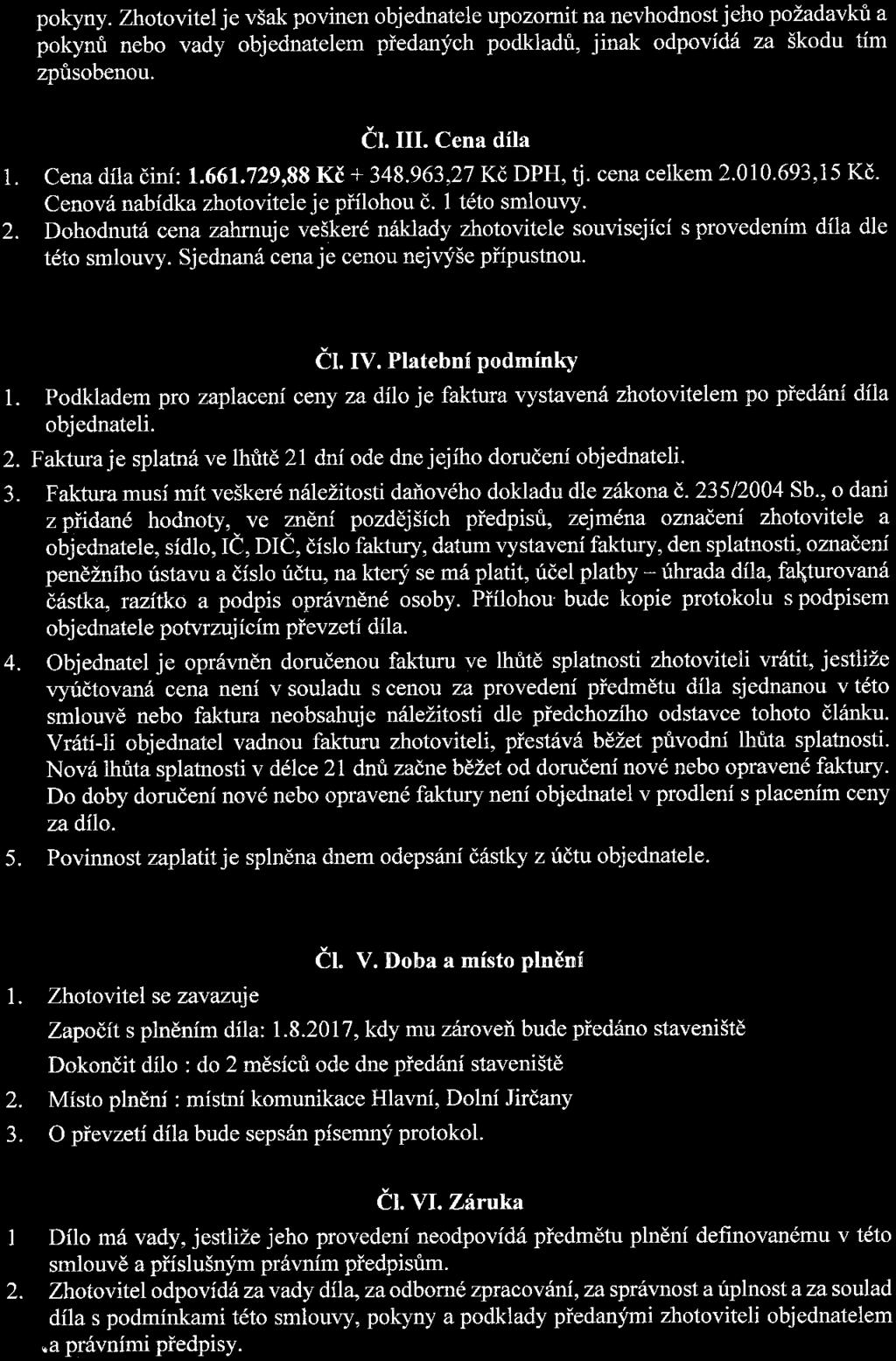 pokyny. Zhotovitel je však povinen objednatele upozornit na nevhodnost jeho požadavků a pokynů nebo vady objednatelem předaných podkladů, jinak odpovídá za škodu tím způsobenou. ČI. III.