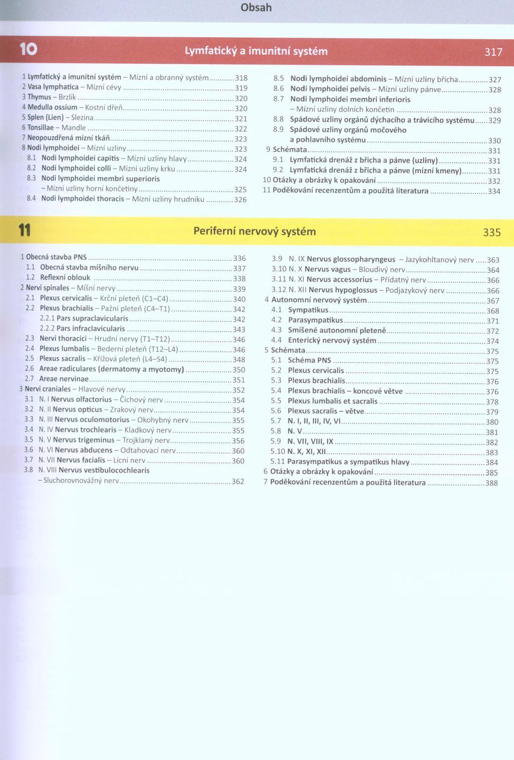 Lymfatický a imunitní systém 317 1 Lymfatický a imunitní systém - Mízní a obranný systém...318 2 Vasa lymphatica - Mízní cévy... 319 3 Thymus - Brzlík... 320 4 Medulla ossium - Kostní dřeň.