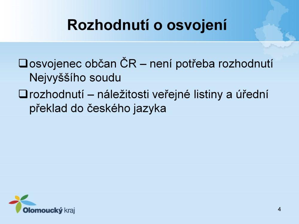 Rozhodnutí o osvojení Je li osvojenec nebo osvojitel občanem ČR, nepotřebují k uznání platnosti v ČR zvláštní