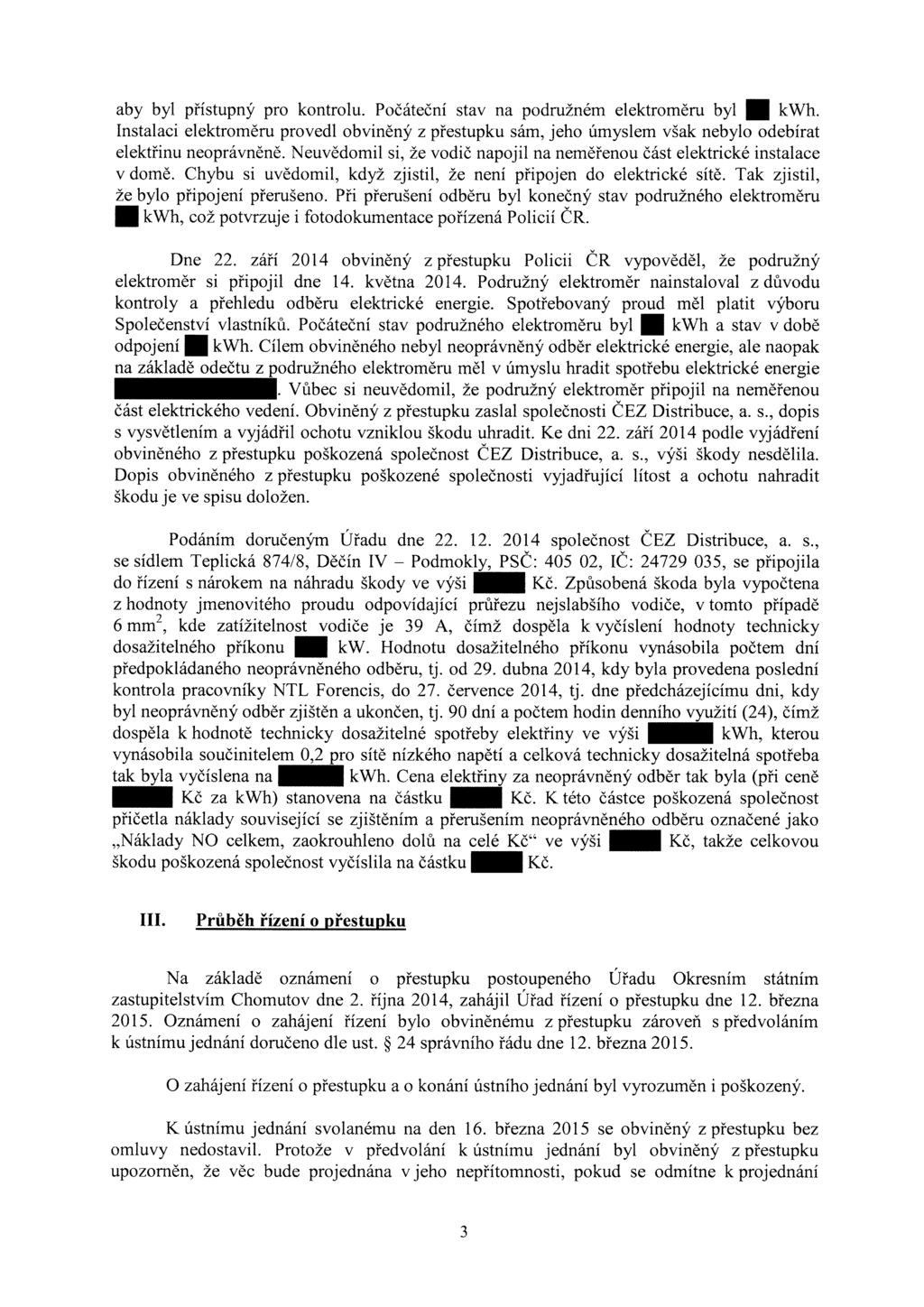 aby byl přístupný pro kontrolu. Počáteční stav na podružném elektroměru byl. kwh. Instalaci elektroměru provedl obviněný z přestupku sám, jeho úmyslem však nebylo odebírat elektřinu neoprávněně.