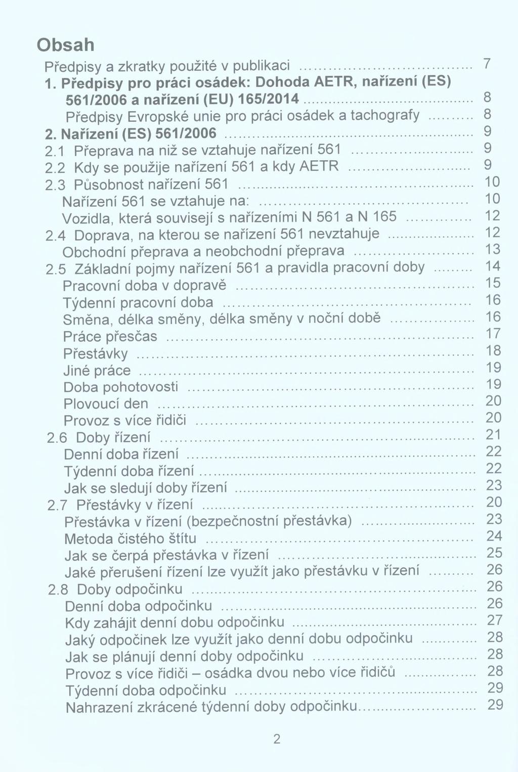 Obsah Předpisy a zkratky použité v publikaci... 7 1. Předpisy pro práci osádek: Dohoda AETR, nařízení (ES) 561/2006 a nařízení (EU) 165/2014... 8 Předpisy Evropské unie pro práci osádek a tachografy.