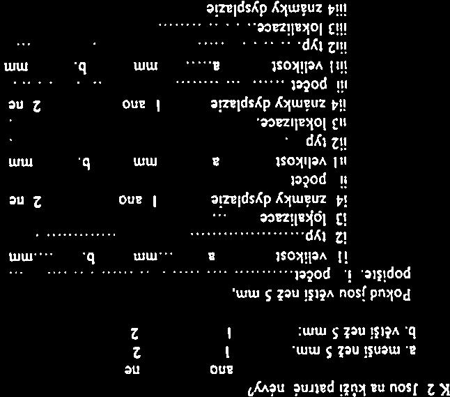 zátěži podobu 30 sv prvé polovině minuty Ii 3 minuty 1114 minuty Pokud jsou větši než S mm popište: i počet II velikost a mm b mm typ 3 lpkalizace 4 známky dysplazie I ano ne počet lil velikost mm b