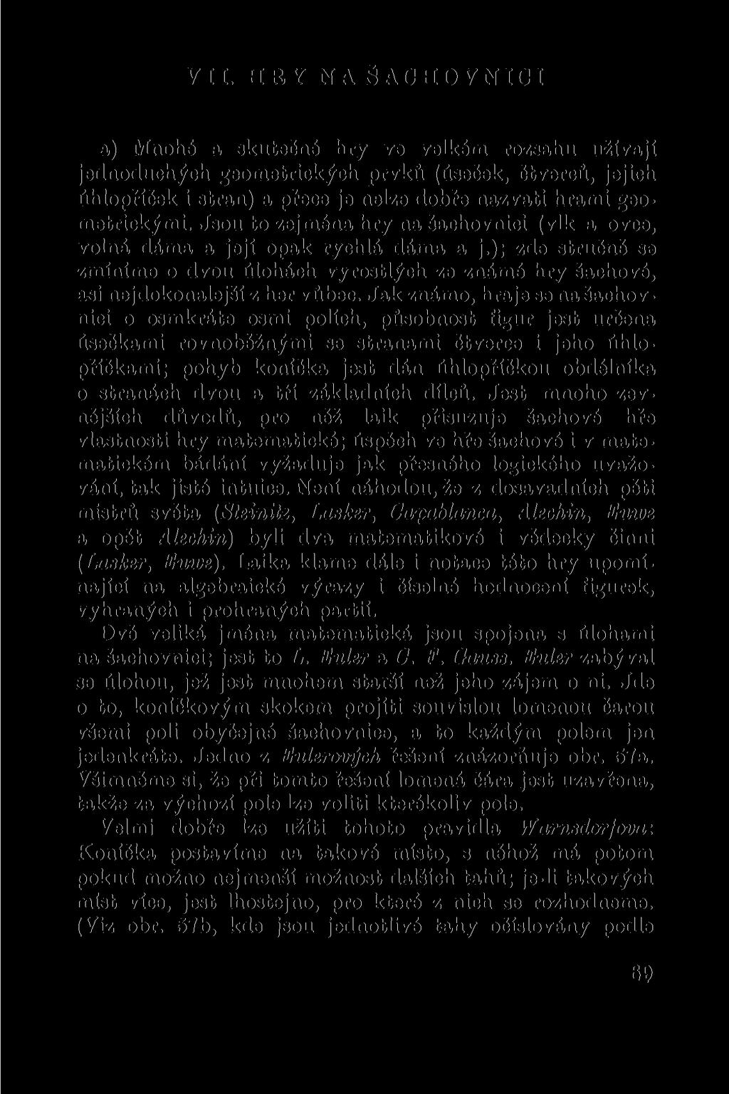 VII. HRY NA ŠACHOVNICI a) Mnohé a skutečné hry ve velkém rozsahu užívají jednoduchých geometrických prvků (úseček, čtverců, jejich úhlopříček i stran) a přece je nelze dobře nazvati hrami