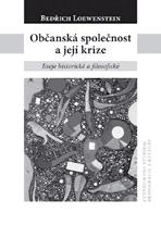 DĚJINY A KULTURA BEDŘICH LOEWENSTEIN Občanská společnost a její krize Eseje historické a filosofické Někdy se zdá, že problémy,revoluce,,utopie,,nacionalismu ve věku postideologickém ztrácejí svou