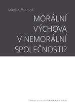 LUDMILA MUCHOVÁ Morální výchova v nemorální společnosti? Autorka vychází z popisu různých aspektů života současné společnosti, v nichž se nějakým způsobem projevuje krize.