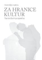 MIMO EDIČNÍ ŘADY PŘIPRAVUJEME FRANTIŠEK BURDA Za hranice kultur Transkulturní perspektiva Hlavní výzvou této publikace jsou vztahy mezi pólem různosti a pólem jednoty.