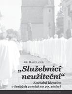 JIŘÍ HANUŠ a kol. Služebníci neužiteční Kněžská identita v českých zemích ve 20. století V čem spočívá identita duchovních katolické církve?