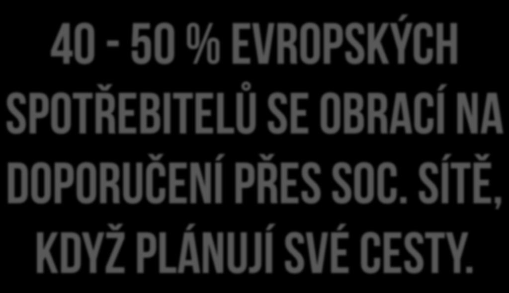 40-50 % EVROPSKÝCH SPOTŘEBITELŮ SE OBRACÍ NA DOPORUČENÍ PŘES SOC.