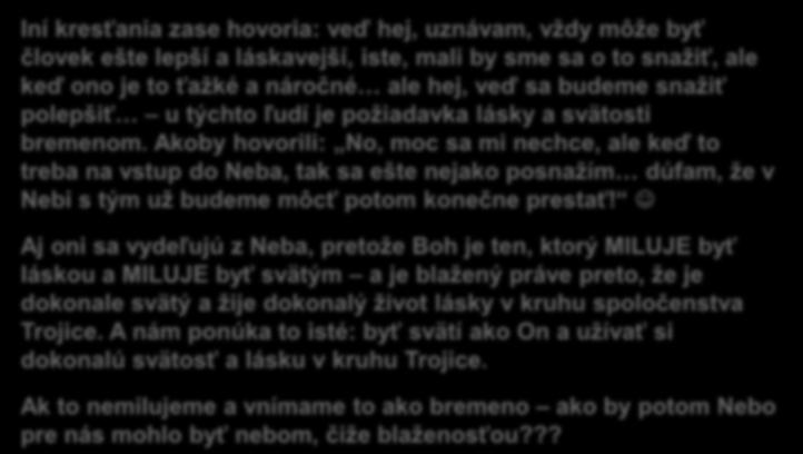 Iní kresťania zase hovoria: veď hej, uznávam, vždy môže byť človek ešte lepší a láskavejší, iste, mali by sme sa o to snažiť, ale keď ono je to ťažké a náročné ale hej, veď sa budeme snažiť polepšiť