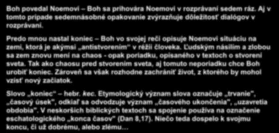 Boh povedal Noemovi Boh sa prihovára Noemovi v rozprávaní sedem ráz. Aj v tomto prípade sedemnásobné opakovanie zvýrazňuje dôležitosť dialógov v rozprávaní.